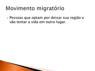 

Pessoas que optam por deixar sua região e
vão tentar a vida em outro lugar.

 
