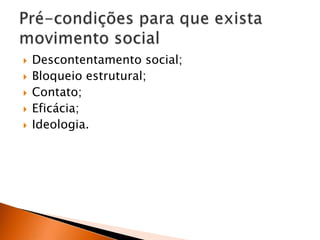 





Descontentamento social;
Bloqueio estrutural;
Contato;
Eficácia;
Ideologia.

 