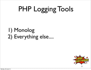 1) Monolog
2) Everything else....
11
PHP Logging Tools
Monday, 29 June 15
 