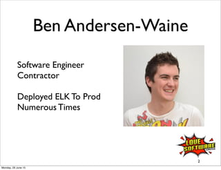 2
Ben Andersen-Waine
Software Engineer
Contractor
Deployed ELK To Prod
Numerous Times
Monday, 29 June 15
 