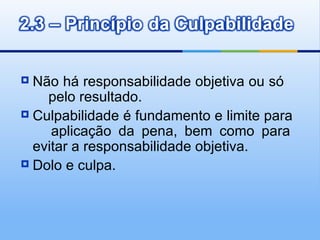  Não há responsabilidade objetiva ou só
    pelo resultado.
 Culpabilidade é fundamento e limite para
     aplicação da pena, bem como para
  evitar a responsabilidade objetiva.
 Dolo e culpa.
 