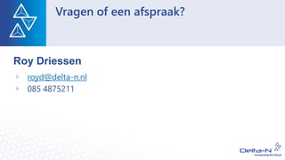 Vragen of een afspraak?
royd@delta-n.nl
085 4875211
Roy Driessen
 