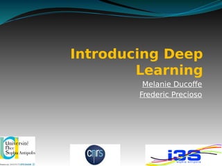 Introducing Deep
Learning
Melanie Ducoffe
Frederic Precioso
 