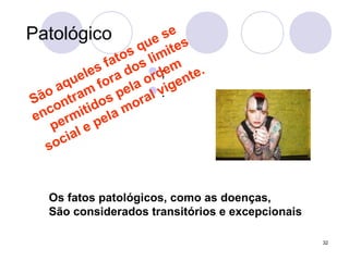 32
Patológico
;
.
São aqueles fatos que se
encontram
fora dos limites
permitidos pela ordem
social e pela moral vigente.
Os fatos patológicos, como as doenças,
São considerados transitórios e excepcionais
 