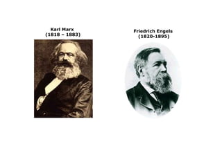 Karl Marx 
(1818 – 1883) 
Friedrich Engels 
(1820-1895) 
 