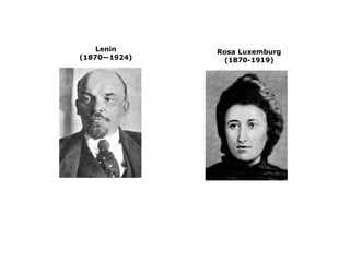 Rosa Luxemburg 
(1870-1919) 
Lenin 
(1870—1924) 
 