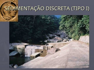 SEDIMENTAÇÃO DISCRETA (TIPO I)
SEDIMENTAÇÃO DISCRETA (TIPO I)
 