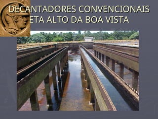 DECANTADORES CONVENCIONAIS
DECANTADORES CONVENCIONAIS
ETA ALTO DA BOA VISTA
ETA ALTO DA BOA VISTA
 