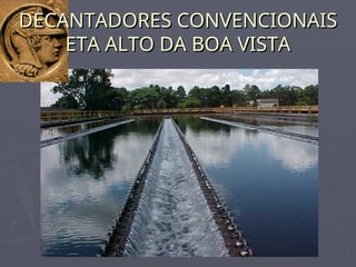 DECANTADORES CONVENCIONAIS
DECANTADORES CONVENCIONAIS
ETA ALTO DA BOA VISTA
ETA ALTO DA BOA VISTA
 
