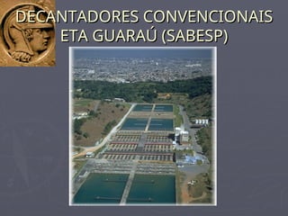 DECANTADORES CONVENCIONAIS
DECANTADORES CONVENCIONAIS
ETA GUARAÚ (SABESP)
ETA GUARAÚ (SABESP)
 