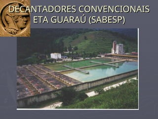 DECANTADORES CONVENCIONAIS
DECANTADORES CONVENCIONAIS
ETA GUARAÚ (SABESP)
ETA GUARAÚ (SABESP)
 