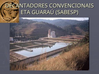DECANTADORES CONVENCIONAIS
DECANTADORES CONVENCIONAIS
ETA GUARAÚ (SABESP)
ETA GUARAÚ (SABESP)
 