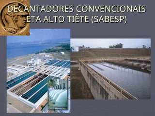 DECANTADORES CONVENCIONAIS
DECANTADORES CONVENCIONAIS
ETA ALTO TIÊTE (SABESP)
ETA ALTO TIÊTE (SABESP)
 