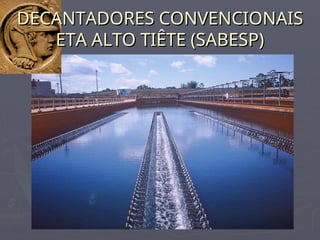 DECANTADORES CONVENCIONAIS
DECANTADORES CONVENCIONAIS
ETA ALTO TIÊTE (SABESP)
ETA ALTO TIÊTE (SABESP)
 
