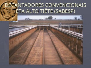 DECANTADORES CONVENCIONAIS
DECANTADORES CONVENCIONAIS
ETA ALTO TIÊTE (SABESP)
ETA ALTO TIÊTE (SABESP)
 