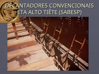 DECANTADORES CONVENCIONAIS
DECANTADORES CONVENCIONAIS
ETA ALTO TIÊTE (SABESP)
ETA ALTO TIÊTE (SABESP)
 