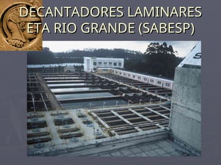 DECANTADORES LAMINARES
DECANTADORES LAMINARES
ETA RIO GRANDE (SABESP)
ETA RIO GRANDE (SABESP)
 