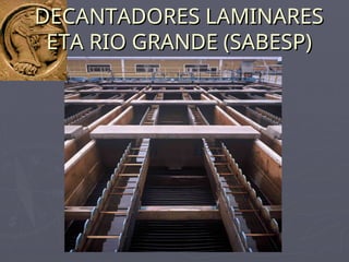 DECANTADORES LAMINARES
DECANTADORES LAMINARES
ETA RIO GRANDE (SABESP)
ETA RIO GRANDE (SABESP)
 