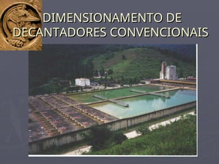 DIMENSIONAMENTO DE
DIMENSIONAMENTO DE
DECANTADORES CONVENCIONAIS
DECANTADORES CONVENCIONAIS
 