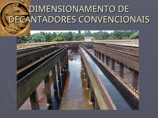 DIMENSIONAMENTO DE
DIMENSIONAMENTO DE
DECANTADORES CONVENCIONAIS
DECANTADORES CONVENCIONAIS
 