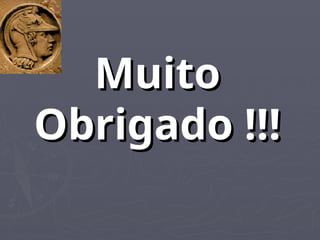 Muito
Muito
Obrigado !!!
Obrigado !!!
 