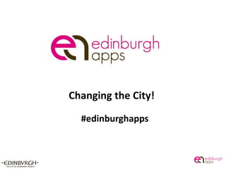 Changing the City!
#edinburghapps
 