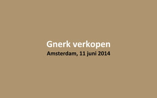 Gnerk verkopen
Amsterdam, 11 juni 2014
 