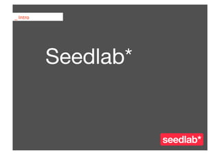 !"#$%&'"




           Seedlab* !


                        seedlab* 2011!
                        seedlab* 2011!
 