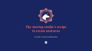 The startup studio’s recipe
to create unicorns
eFounders startup-building thesis
 