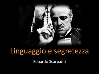 Linguaggio  e  segretezza  
Edoardo  Scarpan3  
 