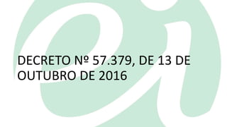 DECRETO Nº 57.379, DE 13 DE
OUTUBRO DE 2016
 