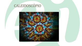 CALEIDOSCÓPIO
 