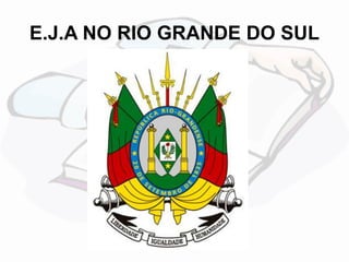 E.J.A NO RIO GRANDE DO SUL 
 