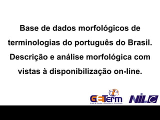 Base de dados morfológicos de terminologias do português do Brasil. Descrição e análise morfológica com vistas à disponibilização on-line. 