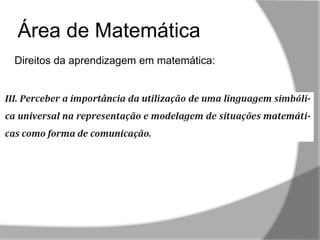 ,,
Área de Matemática
Direitos da aprendizagem em matemática:
 