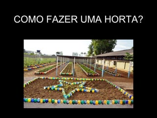 COMO FAZER UMA HORTA?
 