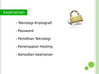 keamanan

    - Teknologi Kriptografi

    - Password

    - Pemilihan Teknologi

    - Penempatan Hosting

    - Konsultan keamanan
 