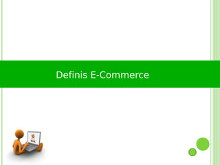 Definis E-Commerce
 