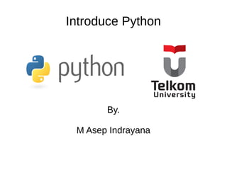 Introduce Python
By.
M Asep Indrayana
 