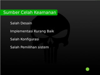 Sumber Celah Keamanan

  Salah Desain

  Implementasi Kurang Baik

  Salah Konfigurasi

  Salah Pemilihan sistem
 