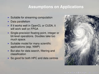Assumptions on Applications
Suitable for streaming computation
Data parallelism
If it works well in OpenCL or CUDA, it
wil...