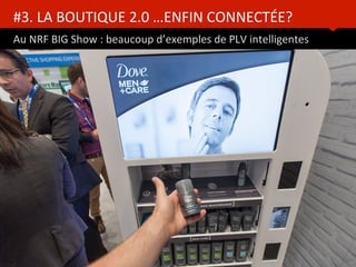 #3.	
  LA	
  BOUTIQUE	
  2.0	
  …ENFIN	
  CONNECTÉE?	
  
Au	
  NRF	
  BIG	
  Show	
  :	
  beaucoup	
  d’exemples	
  de	
  PLV	
  intelligentes	
  
www.HUBinsBtute.com	
   26	
  	
  
 