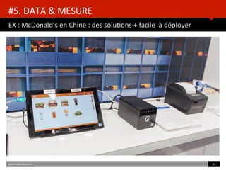 EX	
  :	
  McDonald’s	
  en	
  Chine	
  :	
  des	
  soluBons	
  +	
  facile	
  	
  à	
  déployer	
  
www.HUBinsBtute.com	
   43	
  	
  
#5.	
  DATA	
  &	
  MESURE	
  	
  
 