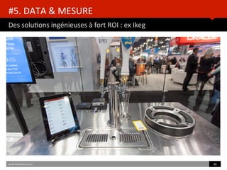 Des	
  soluBons	
  ingénieuses	
  à	
  fort	
  ROI	
  :	
  ex	
  Ikeg	
  
www.HUBinsBtute.com	
   46	
  	
  
#5.	
  DATA	
  &	
  MESURE	
  	
  
 