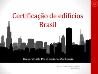 Certificação de edifícios
Brasil
Bruno Gonçalves Carceles
3116540-0
Universidade Presbiteriana Mackenzie
 