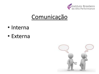 Comunicação
• Interna
• Externa
 