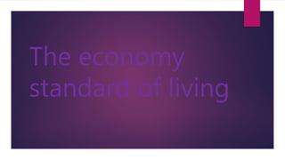 The economy
standard of living
 