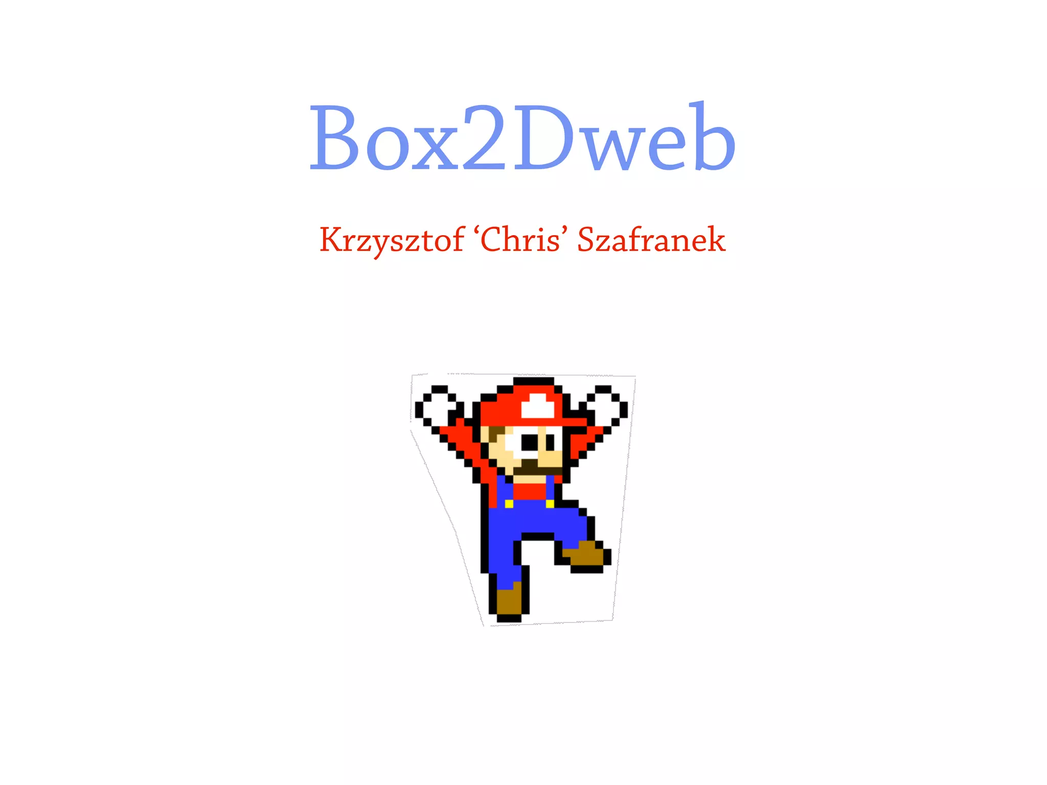 Box2Dweb
Krzysztof ‘Chris’ Szafranek
 