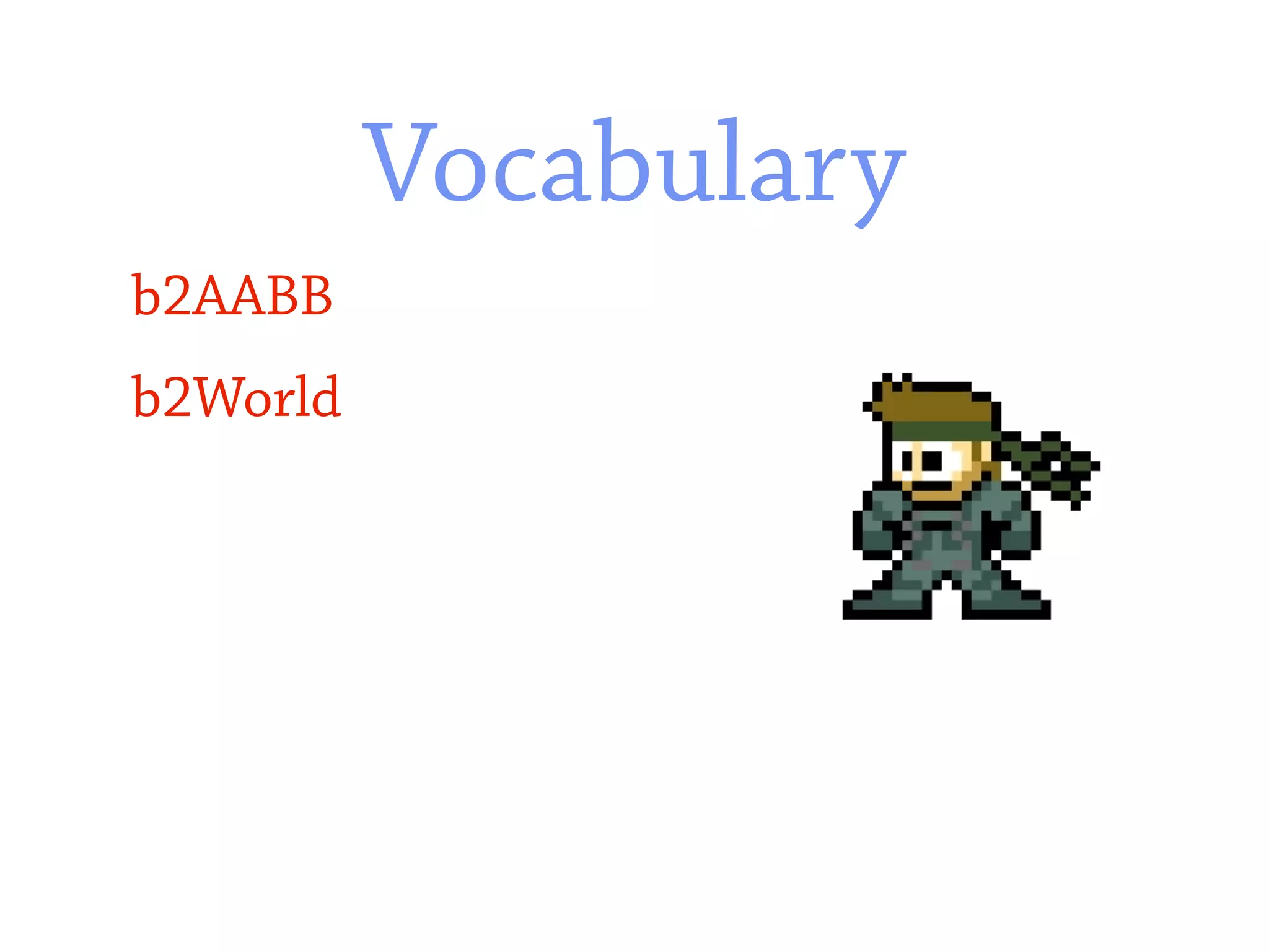 Vocabulary
b2AABB
b2World
 