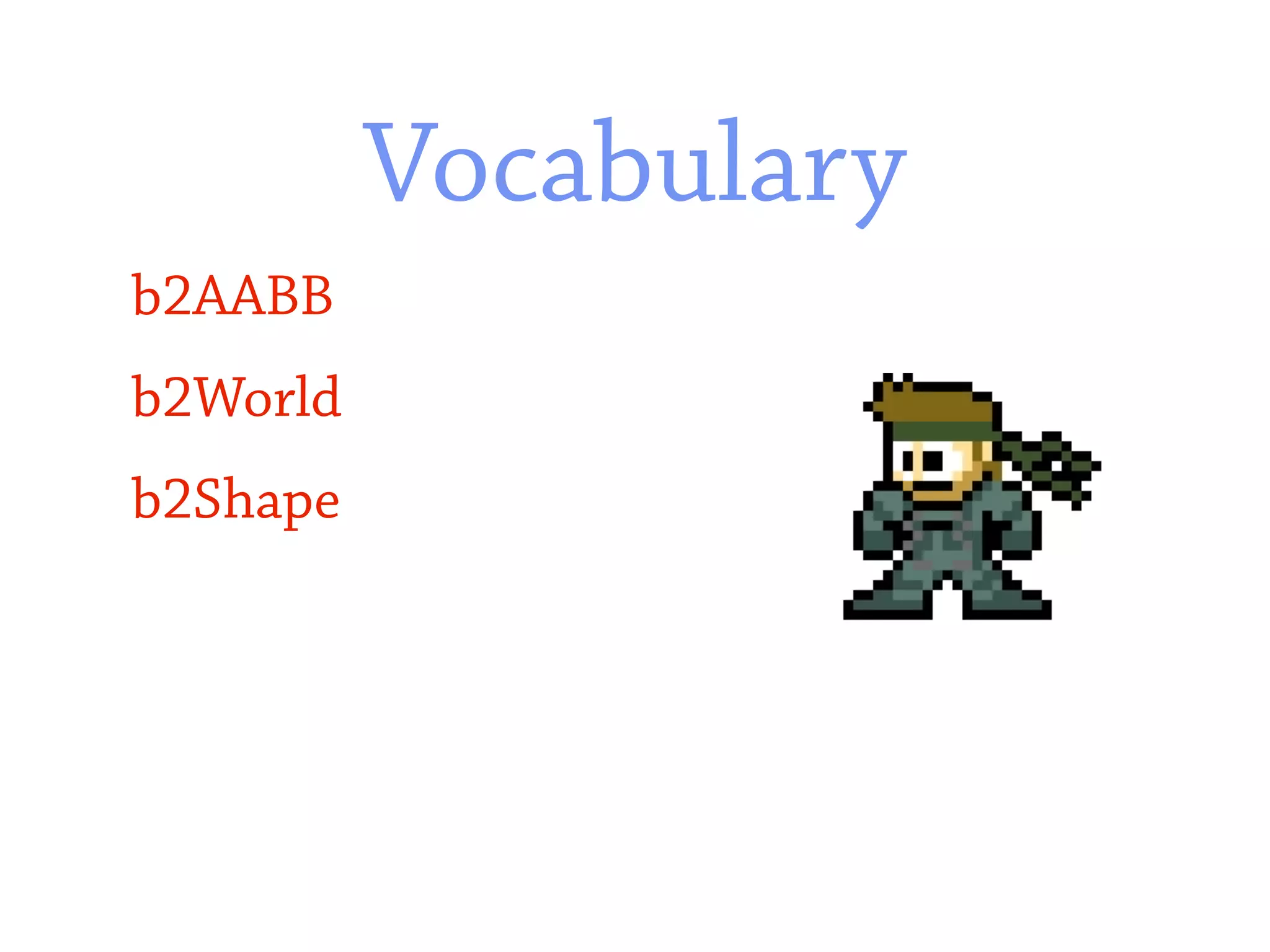 Vocabulary
b2AABB
b2World
b2Shape
 